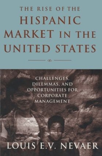 Бумажная книга «The Rise of the Hispanic Market in the United States: Challenges, Dilemmas, and Opportunities for Corporate Management», автор Луис Э.В. Невор - фото №1