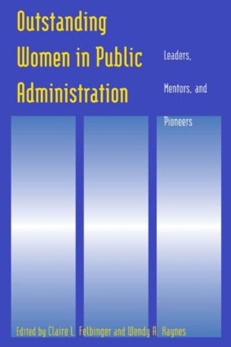 Бумажная книга «Outstanding Women in Public Administration: Leaders, Mentors, and Pioneers», авторов Клэр Л. Фельбингер, Венди А Хейнс - фото №1