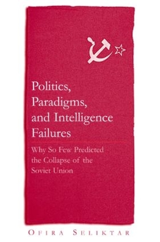 Паперова книга «Politics, Paradigms, and Intelligence Failures: Why So Few Predicted the Collapse of the Soviet Union», автор Офіра Селіктар - фото №1