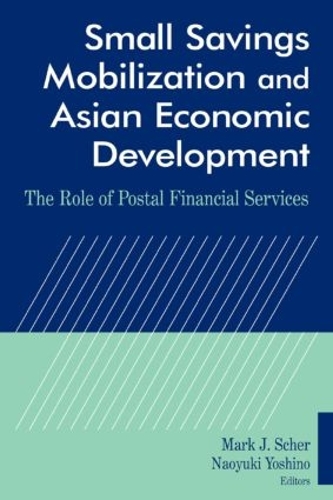 Бумажная книга «Small Savings Mobilization and Asian Economic Development: The Role of Postal Financial Services», авторов Марк Дж. Шер, Наоюки Йошино - фото №1