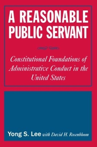 Бумажная книга «A Reasonable Public Servant: Constitutional Foundations of Administrative Conduct in the United States», авторов Дэвид Х. Розенблум, Лили Сяо Хун Ли - фото №1