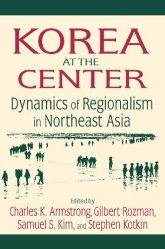 Бумажная книга «Korea at the Center: Dynamics of Regionalism in Northeast Asia: Dynamics of Regionalism in Northeast Asia», авторов Чарльз К. Армстронг, Гилберт Розман, Сэмюэл С. Ким - фото №1
