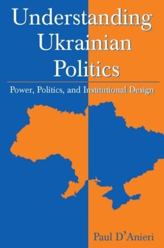 Бумажная книга «Understanding Ukrainian Politics: Power, Politics, and Institutional Design: Power, Politics, and Institutional Design», автор Пол Д'аньери - фото №1