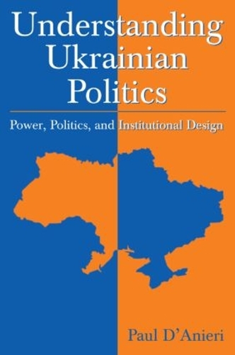 Бумажная книга «Understanding Ukrainian Politics: Power, Politics, and Institutional Design: Power, Politics, and Institutional Design», автор Пол Д'аньери - фото №1