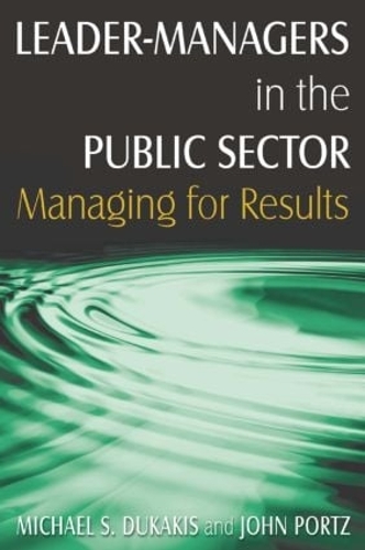 Бумажная книга «Leader-Managers in the Public Sector: Managing for Results», авторов Джон Х. Портц, Майкл С. Дукакис - фото №1