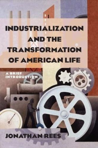 Бумажная книга «Industrialization and the Transformation of American Life: A Brief Introduction: A Brief Introduction», автор Джонатан Рис - фото №1