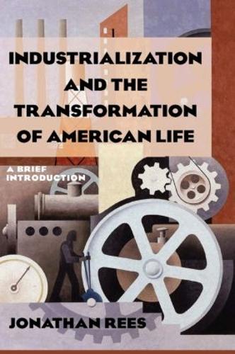Бумажная книга «Industrialization and the Transformation of American Life: A Brief Introduction: A Brief Introduction», автор Джонатан Рис - фото №1