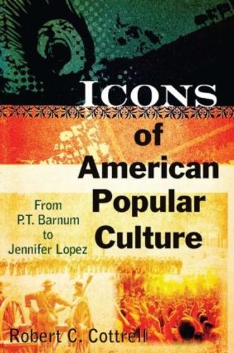 Бумажная книга «Icons of American Popular Culture: From P.T. Barnum to Jennifer Lopez», автор Роберт К. Коттрелл - фото №1