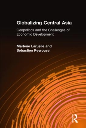 Бумажная книга «Globalizing Central Asia: Geopolitics and the Challenges of Economic Development», авторов Марлен Ларюэль, Себастьен Пейруз - фото №1
