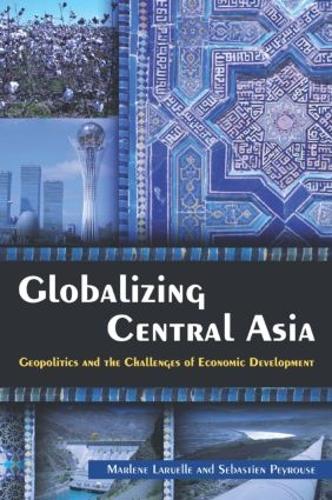 Паперова книга «Globalizing Central Asia: Geopolitics and the Challenges of Economic Development», авторів Марлен Ларуель, Себастьян Пейруз - фото №1