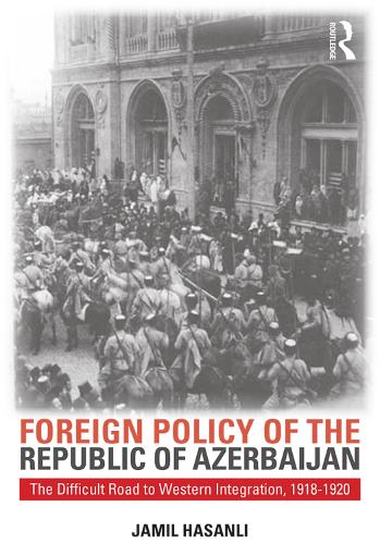 Бумажная книга «Foreign Policy of the Republic of Azerbaijan: The Difficult Road to Western Integration, 1918-1920», автор Джамиль Хасанли - фото №1
