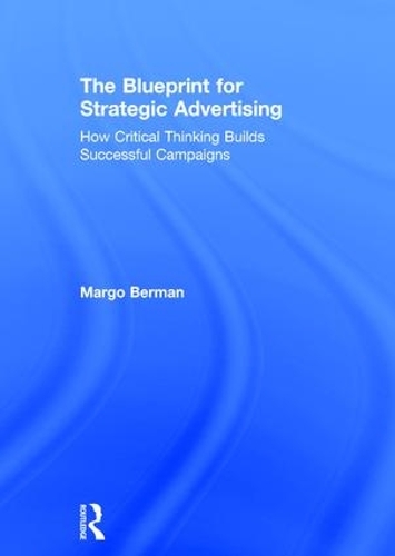 Бумажная книга «The Blueprint for Strategic Advertising: How Critical Thinking Builds Successful Campaigns», автор Марго Берман - фото №1
