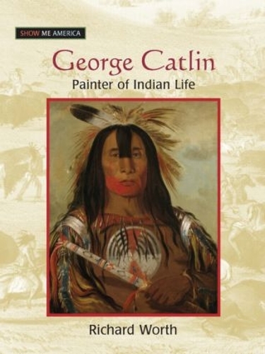 Бумажная книга «George Catlin: Painter of Indian Life», автор Ричард Уорт - фото №1