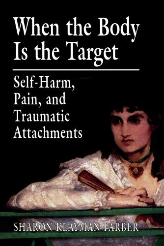 Бумажная книга «When the Body Is the Target: Self-Harm, Pain, and Traumatic Attachments», автор Шэрон Клайман Фарбер - фото №1