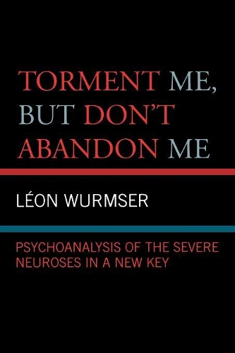 Бумажная книга «Torment Me, But Don't Abandon Me: Psychoanalysis of the Severe Neuroses in a New Key», автор Леон Вурмсер - фото №1