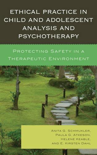 Паперова книга «Ethical Practice in Child and Adolescent Analysis and Psychotherapy: Protecting Safety in a Therapeutic Environment», авторів Аніта Г. Шмуклер, Е. Кірстен Даль, Хелен Кібл, Паула Г. Аткесон - фото №1
