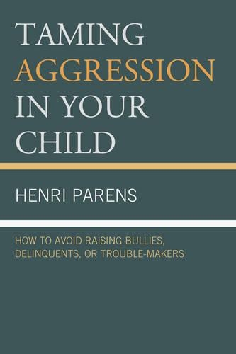 Бумажная книга «Taming Aggression in Your Child: How to Avoid Raising Bullies, Delinquents, or Trouble-Makers», автор Анри Паренс - фото №1