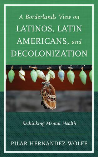 Бумажная книга «A Borderlands View on Latinos, Latin Americans, and Decolonization: Rethinking Mental Health», автор Пилар Эрнандес-Вольф - фото №1