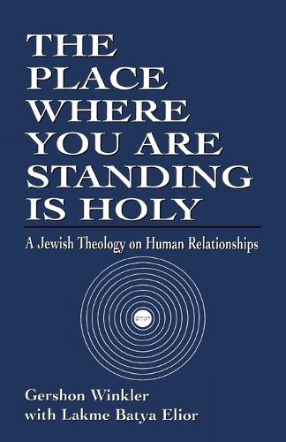 Бумажная книга «The Place Where you are Standing is Holy: A Jewish Theology on Human Relationships», авторов Гершон Рабби Винклер, Лакме Батья Элиор - фото №1