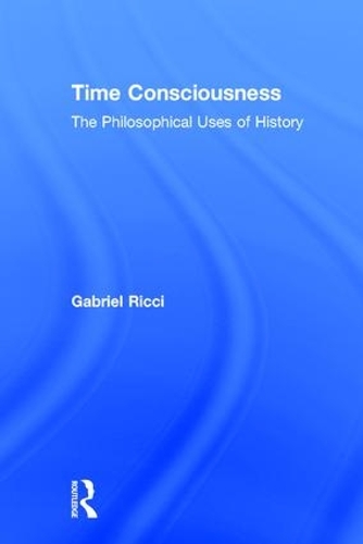 Бумажная книга «Time Consciousness: The Philosophical Uses of History», автор Габриэль Р. Риччи - фото №1