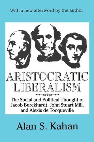 Бумажная книга «Aristocratic Liberalism: The Social and Political Thought of Jacob Burckhardt, John Stuart Mill, and Alexis De Tocqueville», автор Алан Кахан - фото №1