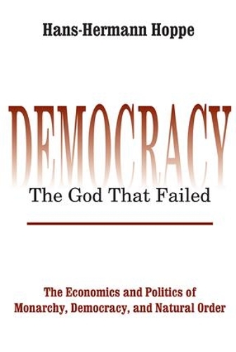 Бумажная книга «Democracy – The God That Failed: The Economics and Politics of Monarchy, Democracy and Natural Order», автор Ганс-Герман Хоппе - фото №1