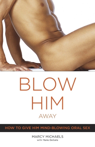 Паперова книга «Blow Him Away: How to Give Him Mind-Blowing Oral Sex», автор Марсі Майклс - фото №1