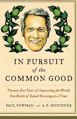 Паперова книга «In Pursuit of the Common Good: Twenty-Five Years of Improving the World, One Bottle of Salad Dressing at a Time», автор Пол Ньюман - фото №1