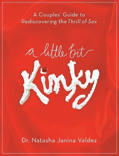 Бумажная книга «A Little Bit Kinky: A Couples' Guide to Rediscovering the Thrill of Sex», автор Наташа Вальдес - фото №1