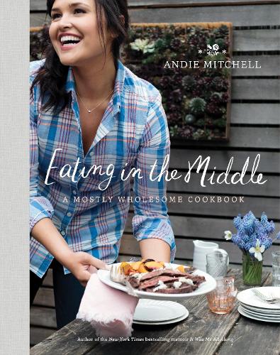 Бумажная книга «Eating in the Middle: A Mostly Wholesome Cookbook», автор Энди Митчелл - фото №1