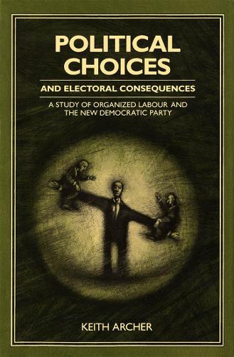 Бумажная книга «Political Choices and Electoral Consequences: A Study of Organized Labour and the New Democratic Party», автор Кит Арчер - фото №1