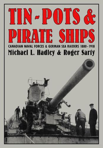 Бумажная книга «Tin-Pots and Pirate Ships: Canadian Naval Forces and German Sea Raiders 1880-1918», авторов Майкл Л. Хэдли, Роджер Сарти - фото №1