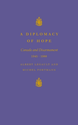 Паперова книга «A Diplomacy of Hope: Canada and Disarmament, 1945-1988», авторів Альберт Лего, Мішель Фортманн - фото №1