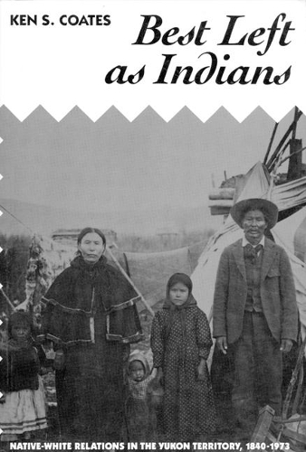 Бумажная книга «Best Left as Indians: Native-White Relations in the Yukon Territory, 1840-1973», автор Кен Коутс - фото №1