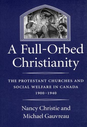 Бумажная книга «A Full-Orbed Christianity: The Protestant Churches and Social Welfare in Canada, 1900-1940», авторов Майкл Говро, Нэнси Кристи - фото №1