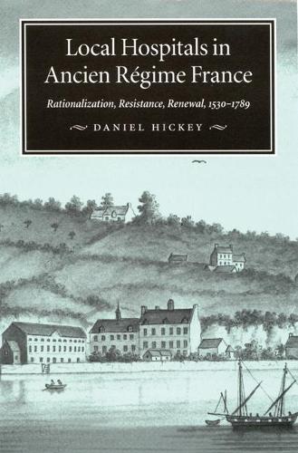 Бумажная книга «Local Hospitals in Ancien Régime France: Rationalization, Resistance, Renewal, 1530-1789», автор Дэниел Хикки - фото №1