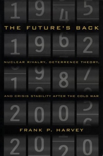 Паперова книга «The Future's Back: Nuclear Rivalry, Deterrence Theory, and Crisis Stability after the Cold War», автор Френк П. Гарві - фото №1