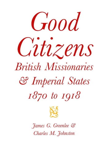 Бумажная книга «Good Citizens: British Missionaries and Imperial States, 1870-1918», авторов Чарльз М. Джонстон, Джеймс Г. Гринли - фото №1