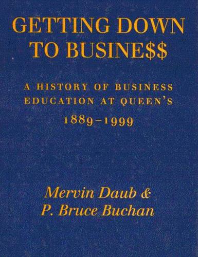 Бумажная книга «Getting Down to Business: A History of Business Education at Queen's, 1889-1999», авторов Брюс Бьюкен, Мервин Дауб - фото №1