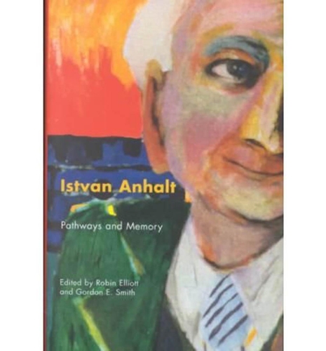Бумажная книга «Istvan Anhalt: Pathways and Memory», авторов Гордон Смит, Робин Эллиотт - фото №1