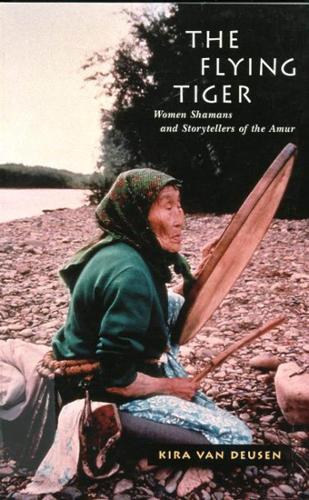 Бумажная книга «The Flying Tiger: Women Shamans and Storytellers of the Amur», автор Кира Ван Деусен - фото №1
