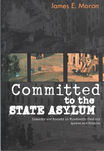 Бумажная книга «Committed to the State Asylum: Insanity and Society in Nineteenth-Century Quebec and Ontario», автор Джеймс Э. Моран - фото №1
