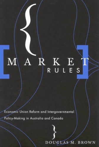 Бумажная книга «Market Rules: Economic Union Reform and Intergovernmental Policy-Making in Australia and Canada», автор Дуглас Браун - фото №1