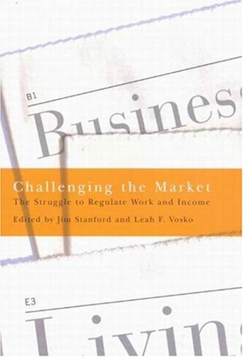 Паперова книга «Challenging the Market: The Struggle to Regulate Work and Income», авторів Джим Стенфорд, Лія Ф. Воско - фото №1
