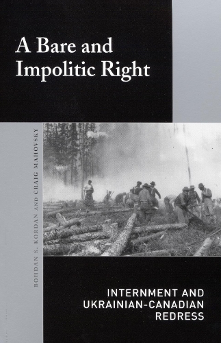 Бумажная книга «A Bare and Impolitic Right: Internment and Ukrainian-Canadian Redress», автор Крейг Маховский - фото №1