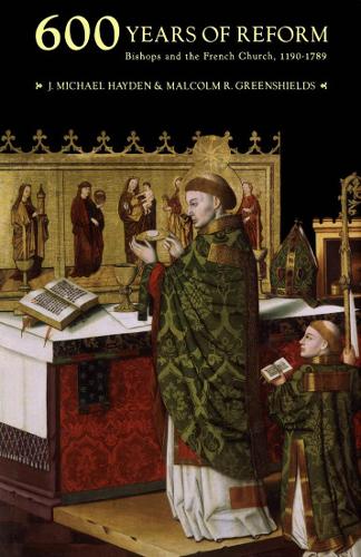 Бумажная книга «Six Hundred Years of Reform: Bishops and the French Church, 1190-1789», авторов Дж. Майкл Хейден, Малкольм Р. Гриншилдс - фото №1