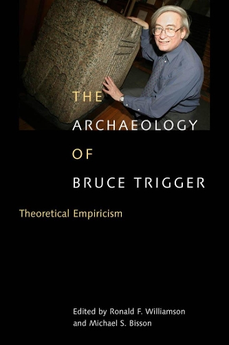 Бумажная книга «The Archaeology of Bruce Trigger: Theoretical Empiricism», авторов Майкл С. Биссон, Рональд Ф. Уильямсон - фото №1
