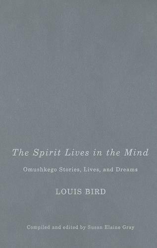 Бумажная книга «The Spirit Lives in the Mind: Omushkego Stories, Lives, and Dreams», авторов Луи Бёрд, Сьюзен Элейн Грей - фото №1