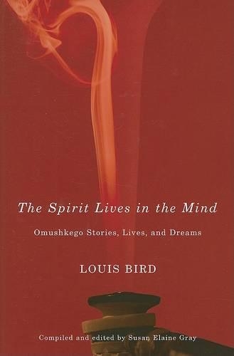 Бумажная книга «The Spirit Lives in the Mind: Omushkego Stories, Lives, and Dreams», авторов Луи Бёрд, Сьюзен Элейн Грей - фото №1