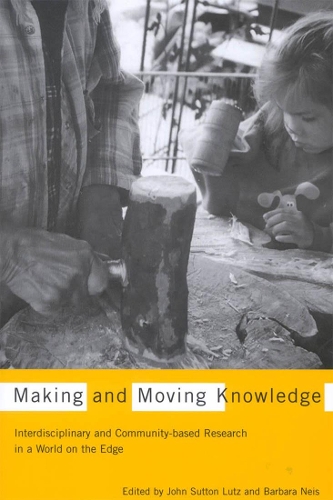 Паперова книга «Making and Moving Knowledge: Interdisciplinary and Community-based Research in a World on the Edge», авторів Барбара Нейс, Джон Саттон Латц - фото №1